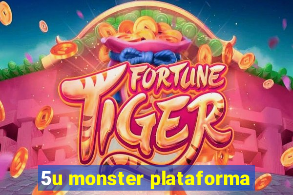 5u monster plataforma